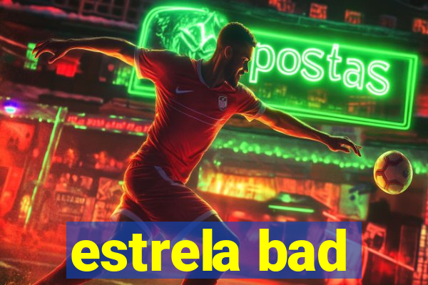 estrela bad